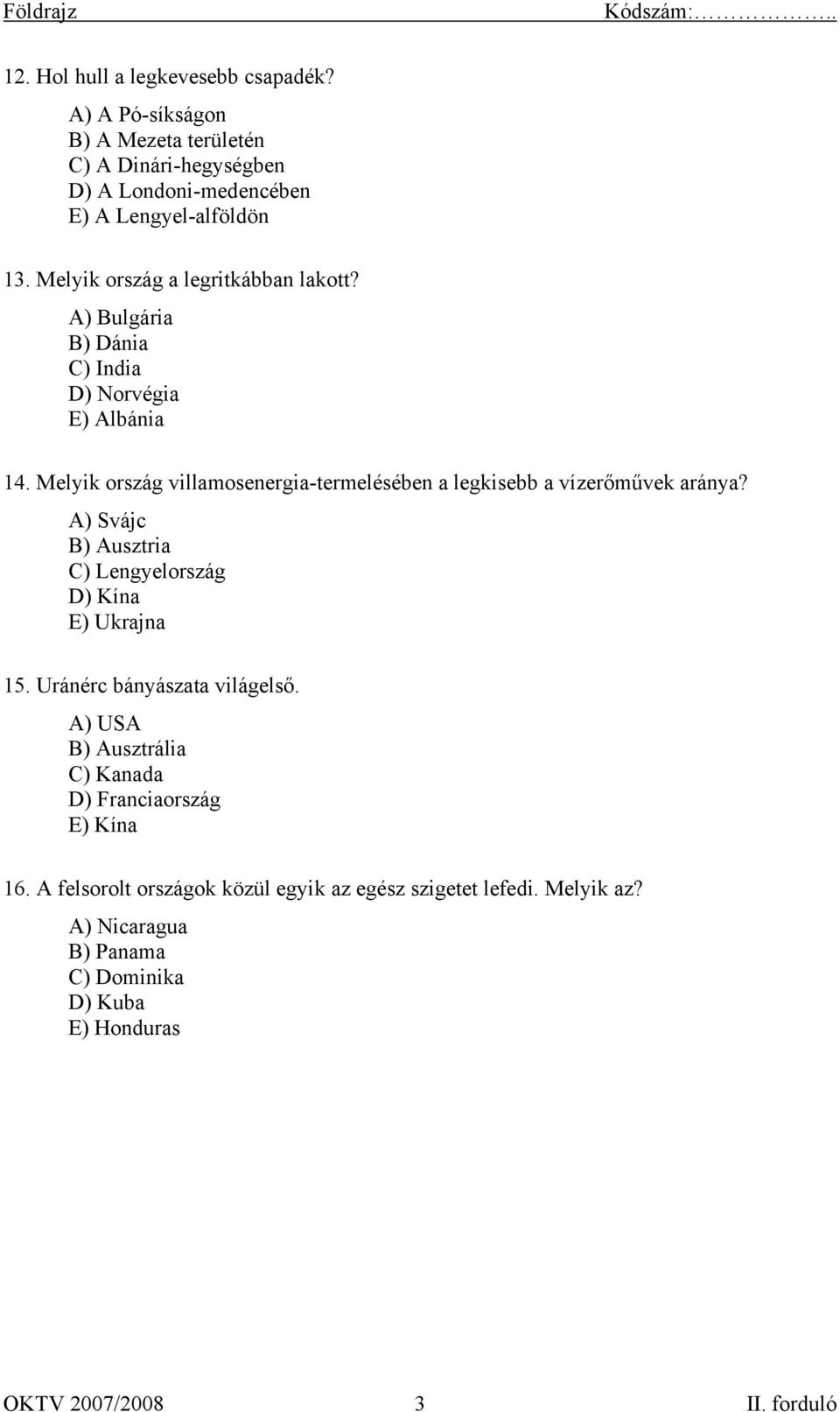 Melyik ország villamosenergia-termelésében a legkisebb a vízerőművek aránya? A) Svájc B) Ausztria C) Lengyelország D) Kína E) Ukrajna 15.