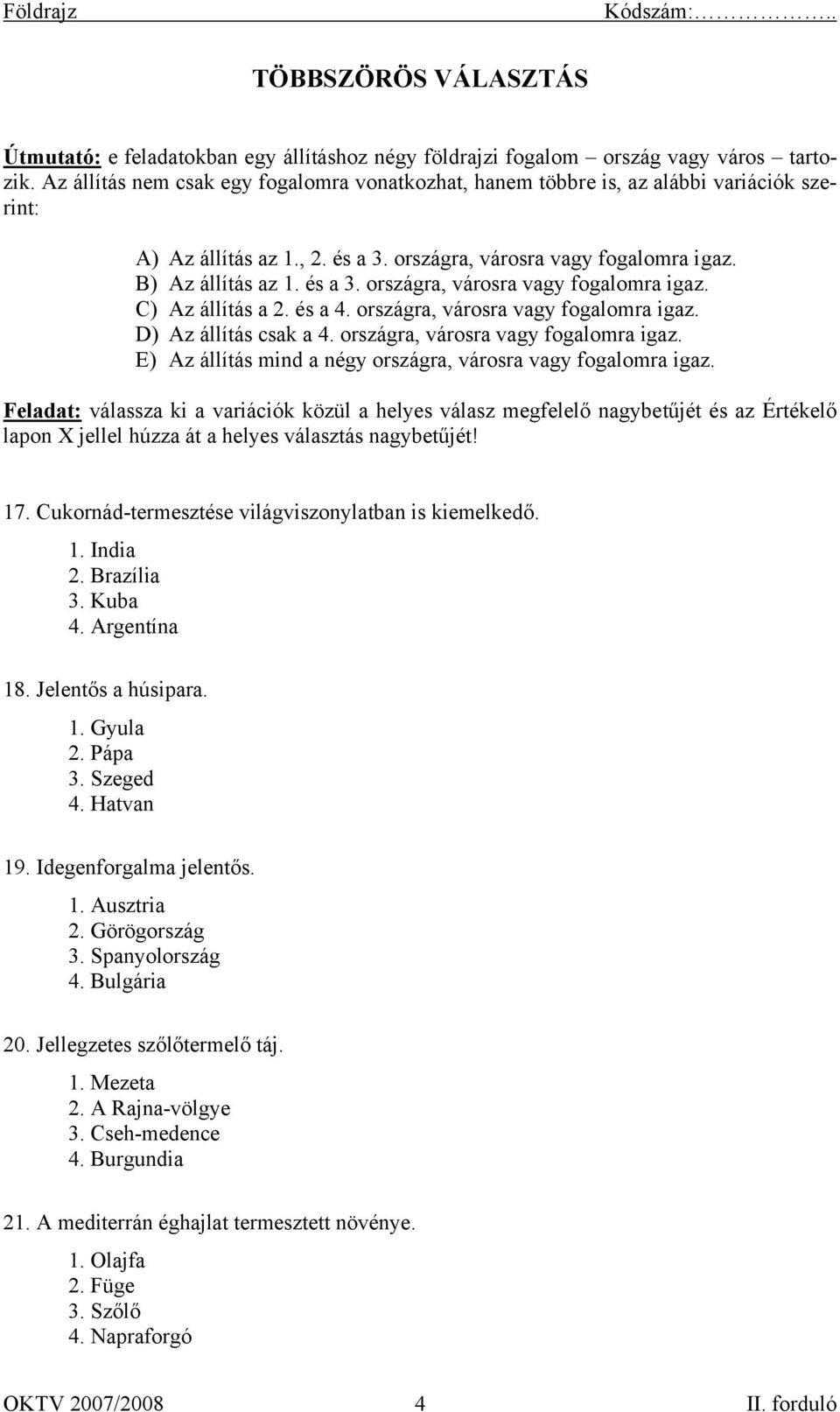 és a 4. országra, városra vagy fogalomra igaz. D) Az állítás csak a 4. országra, városra vagy fogalomra igaz. E) Az állítás mind a négy országra, városra vagy fogalomra igaz.