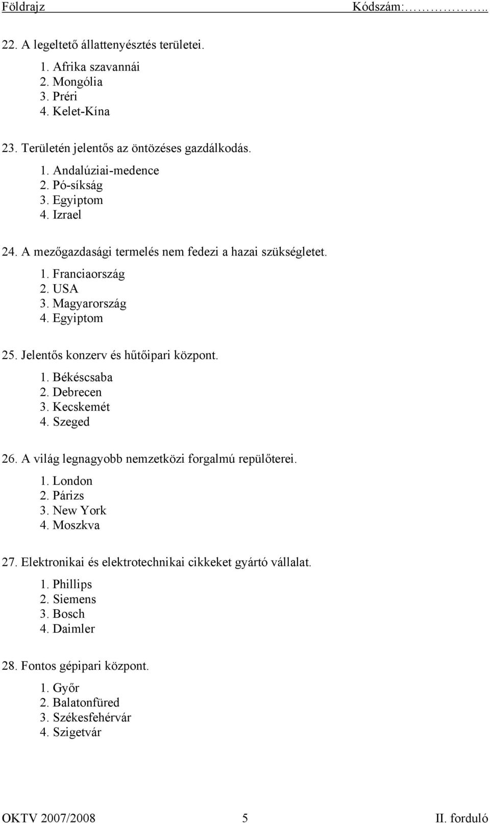 Jelentős konzerv és hűtőipari központ. 1. Békéscsaba 2. Debrecen 3. Kecskemét 4. Szeged 26. A világ legnagyobb nemzetközi forgalmú repülőterei. 1. London 2. Párizs 3.