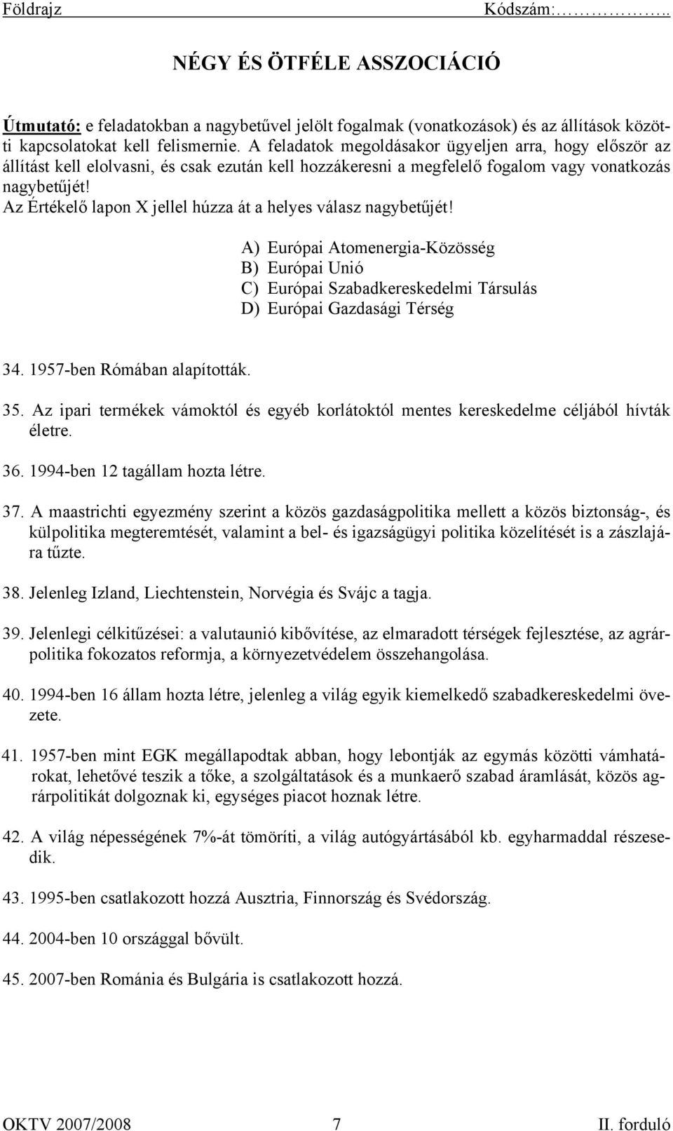 Az Értékelő lapon X jellel húzza át a helyes válasz nagybetűjét! A) Európai Atomenergia-Közösség B) Európai Unió C) Európai Szabadkereskedelmi Társulás D) Európai Gazdasági Térség 34.