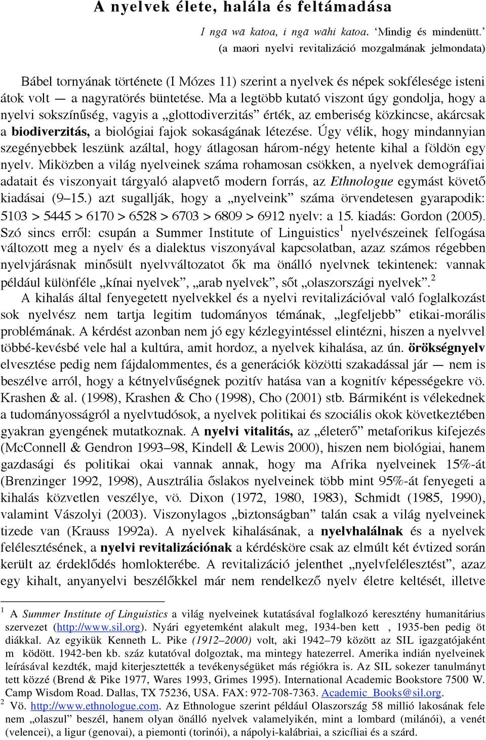 Ma a legtöbb kutató viszont úgy gondolja, hogy a nyelvi sokszín ség, vagyis a glottodiverzitás érték, az emberiség közkincse, akárcsak a biodiverzitás, a biológiai fajok sokaságának létezése.