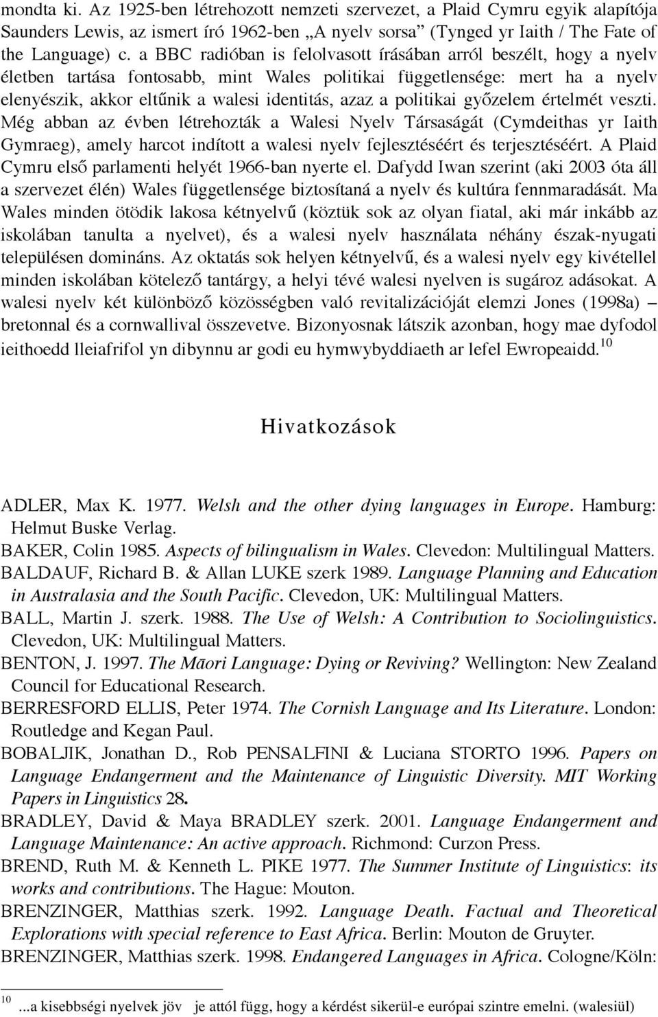 politikai gy zelem értelmét veszti. Még abban az évben létrehozták a Walesi Nyelv Társaságát (Cymdeithas yr Iaith Gymraeg), amely harcot indított a walesi nyelv fejlesztéséért és terjesztéséért.