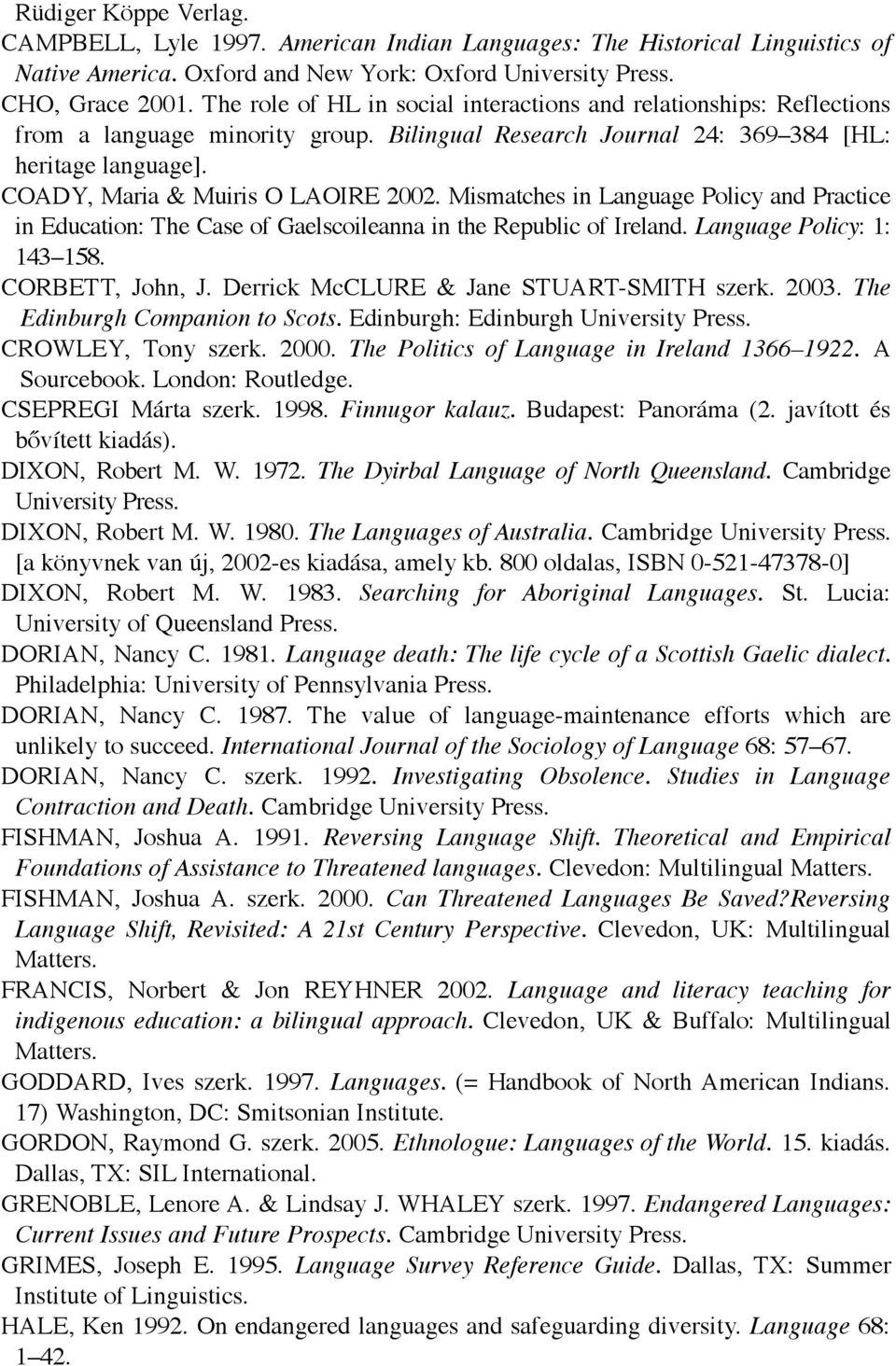 COADY, Maria & Muiris O LAOIRE 2002. Mismatches in Language Policy and Practice in Education: The Case of Gaelscoileanna in the Republic of Ireland. Language Policy: 1: 143 158. CORBETT, John, J.