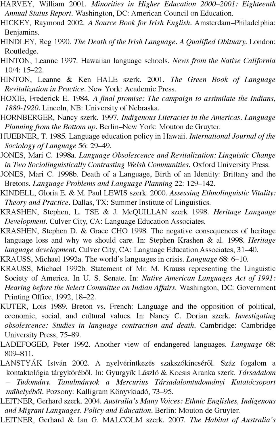 News from the Native California 10/4: 15 22. HINTON, Leanne & Ken HALE szerk. 2001. The Green Book of Language Revitalization in Practice. New York: Academic Press. HOXIE, Frederick E. 1984.