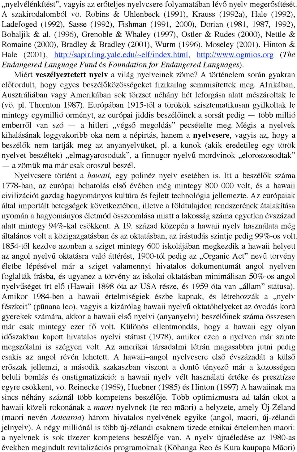 (1996), Grenoble & Whaley (1997), Ostler & Rudes (2000), Nettle & Romaine (2000), Bradley & Bradley (2001), Wurm (1996), Moseley (2001). Hinton & Hale (2001), http://sapir.ling.yale.edu/~elf/index.