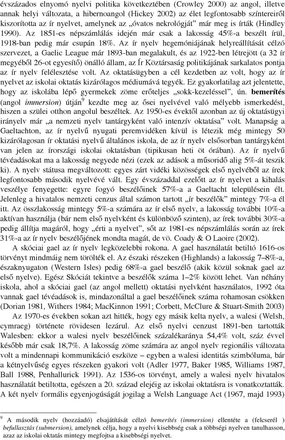 Az ír nyelv hegemóniájának helyreállítását célzó szervezet, a Gaelic League már 1893-ban megalakult, és az 1922-ben létrejött (a 32 ír megyéb l 26-ot egyesít ) önálló állam, az Ír Köztársaság