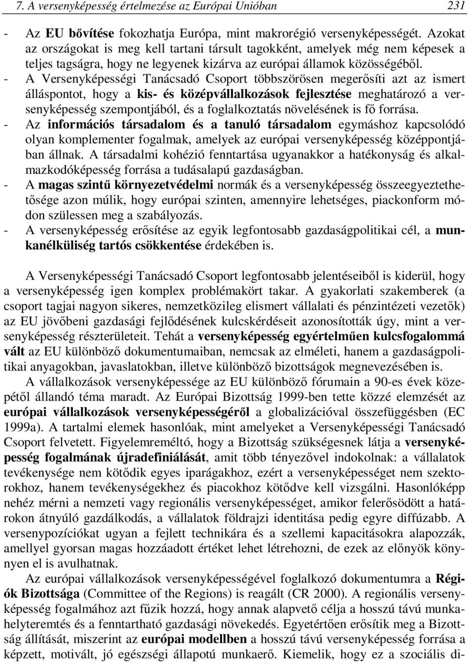 - A Versenyképességi Tanácsadó Csoport többszörösen megerősíti azt az ismert álláspontot, hogy a kis- és középvállalkozások fejlesztése meghatározó a versenyképesség szempontjából, és a