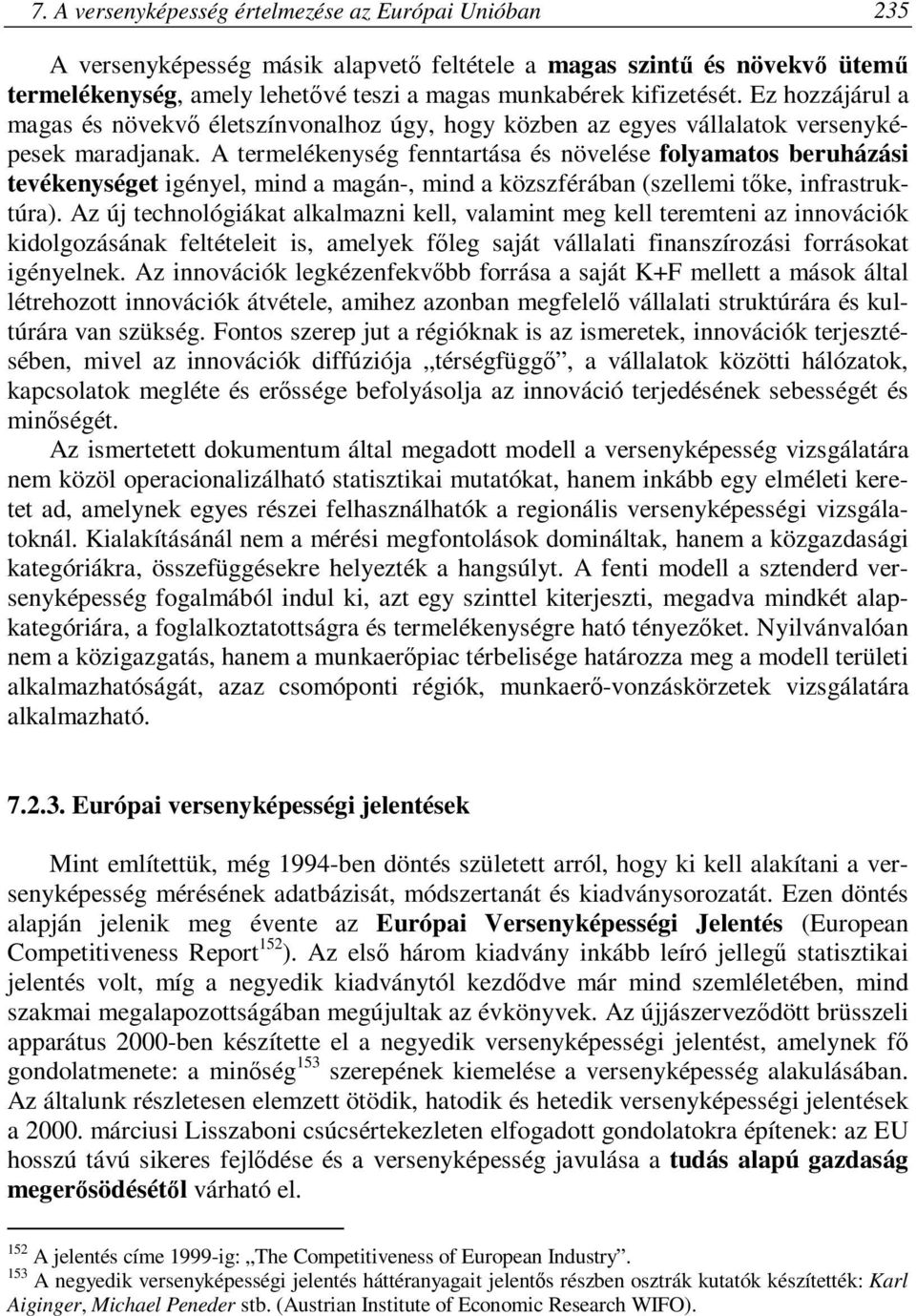 A termelékenység fenntartása és növelése folyamatos beruházási tevékenységet igényel, mind a magán-, mind a közszférában (szellemi tőke, infrastruktúra).