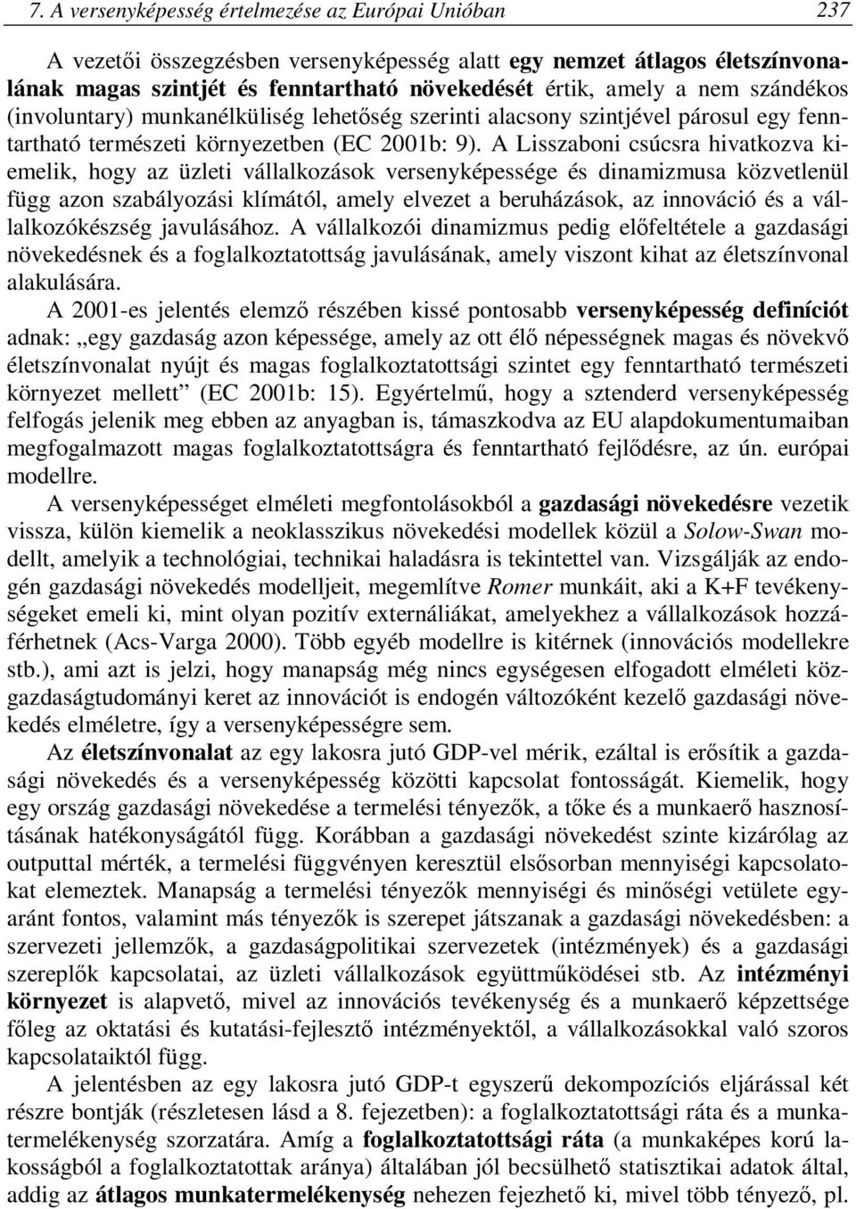 A Lisszaboni csúcsra hivatkozva kiemelik, hogy az üzleti vállalkozások versenyképessége és dinamizmusa közvetlenül függ azon szabályozási klímától, amely elvezet a beruházások, az innováció és a