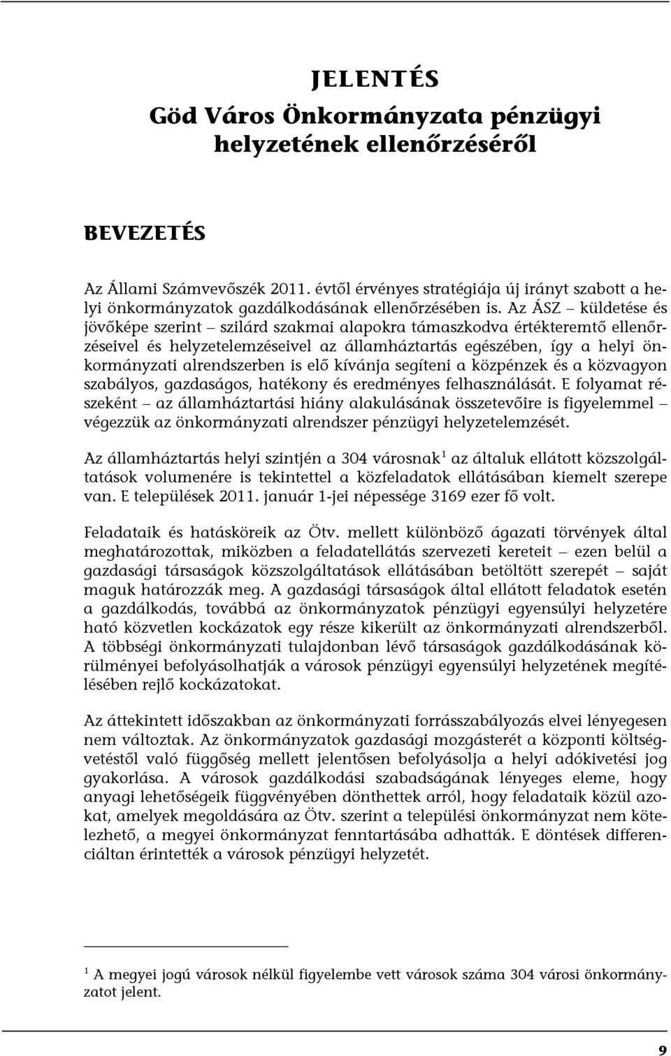 Az ÁSZ küldetése és jövőképe szerint szilárd szakmai alapokra támaszkodva értékteremtő ellenőrzéseivel és helyzetelemzéseivel az államháztartás egészében, így a helyi önkormányzati alrendszerben is