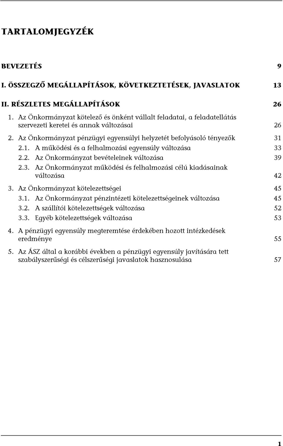 2.1. A működési és a felhalmozási egyensúly változása 33 2.2. Az Önkormányzat bevételeinek változása 39 2.3. Az Önkormányzat működési és felhalmozási célú kiadásainak változása 42 3.