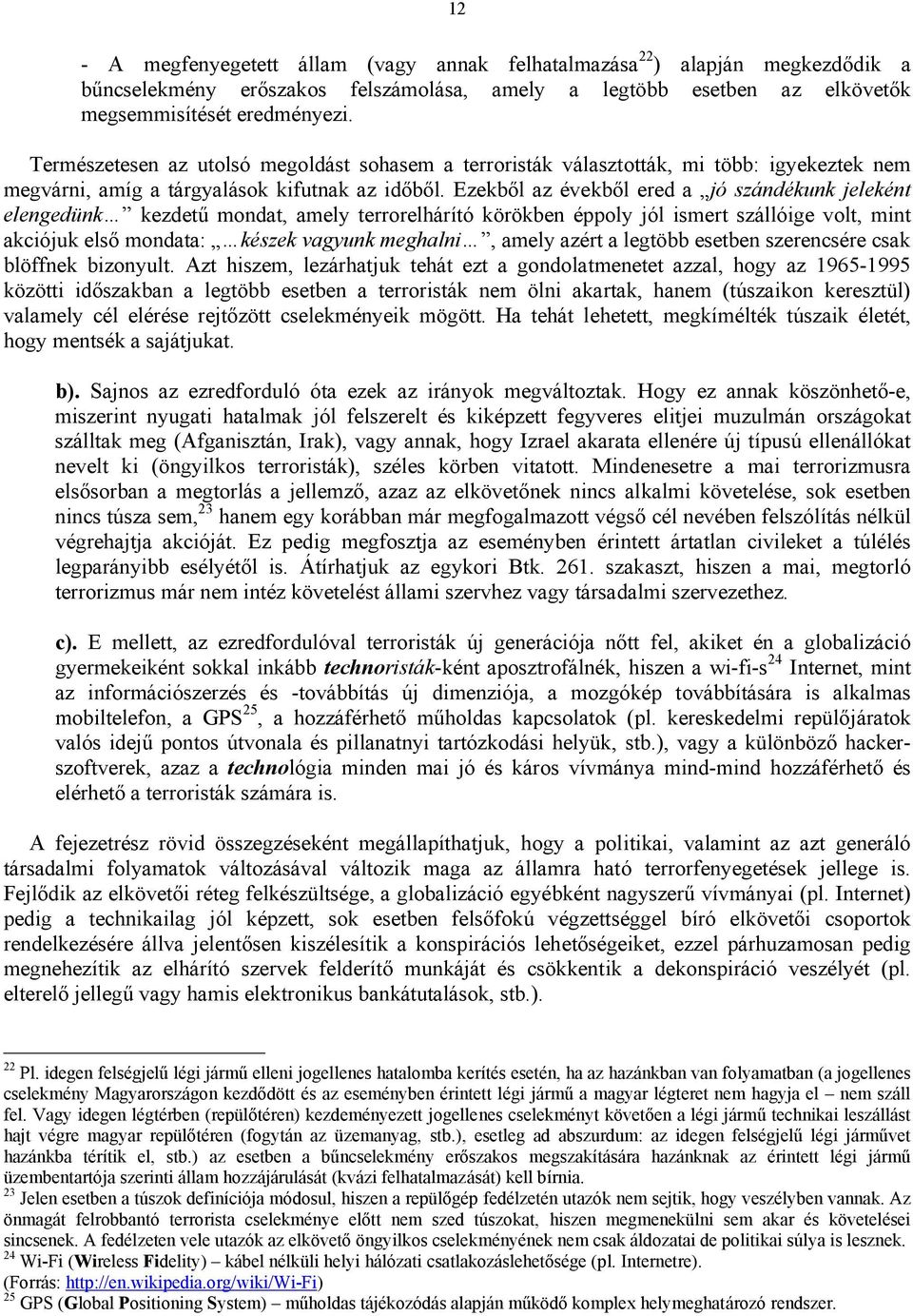 Ezekből az évekből ered a jó szándékunk jeleként elengedünk kezdetű mondat, amely terrorelhárító körökben éppoly jól ismert szállóige volt, mint akciójuk első mondata: készek vagyunk meghalni, amely