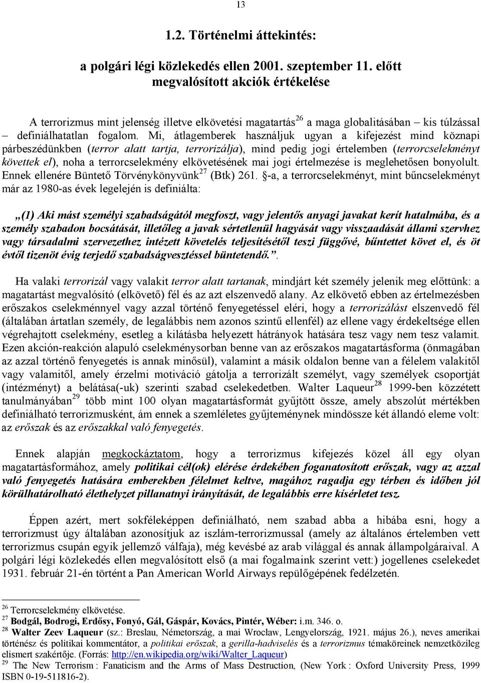 Mi, átlagemberek használjuk ugyan a kifejezést mind köznapi párbeszédünkben (terror alatt tartja, terrorizálja), mind pedig jogi értelemben (terrorcselekményt követtek el), noha a terrorcselekmény