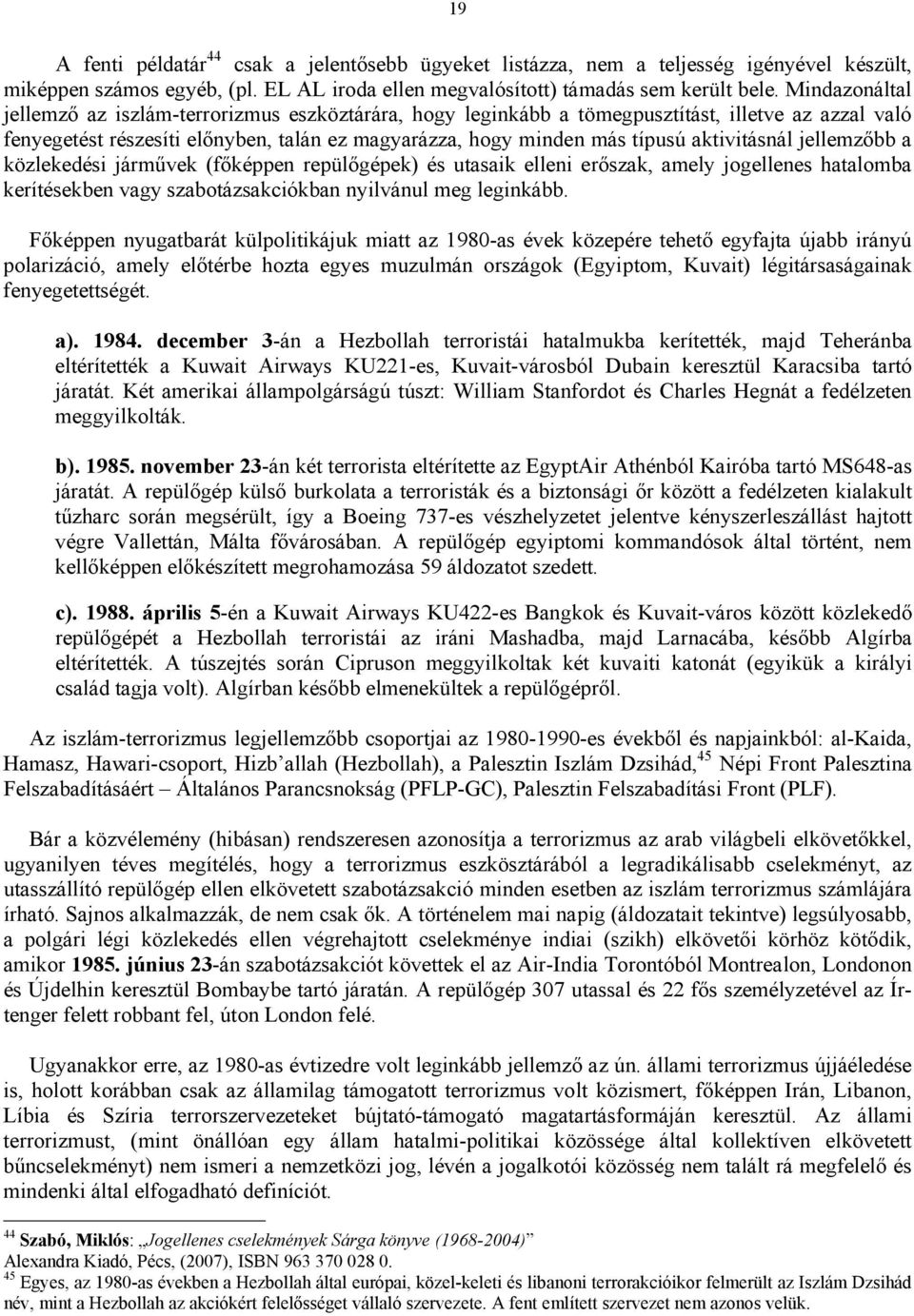 aktivitásnál jellemzőbb a közlekedési járművek (főképpen repülőgépek) és utasaik elleni erőszak, amely jogellenes hatalomba kerítésekben vagy szabotázsakciókban nyilvánul meg leginkább.