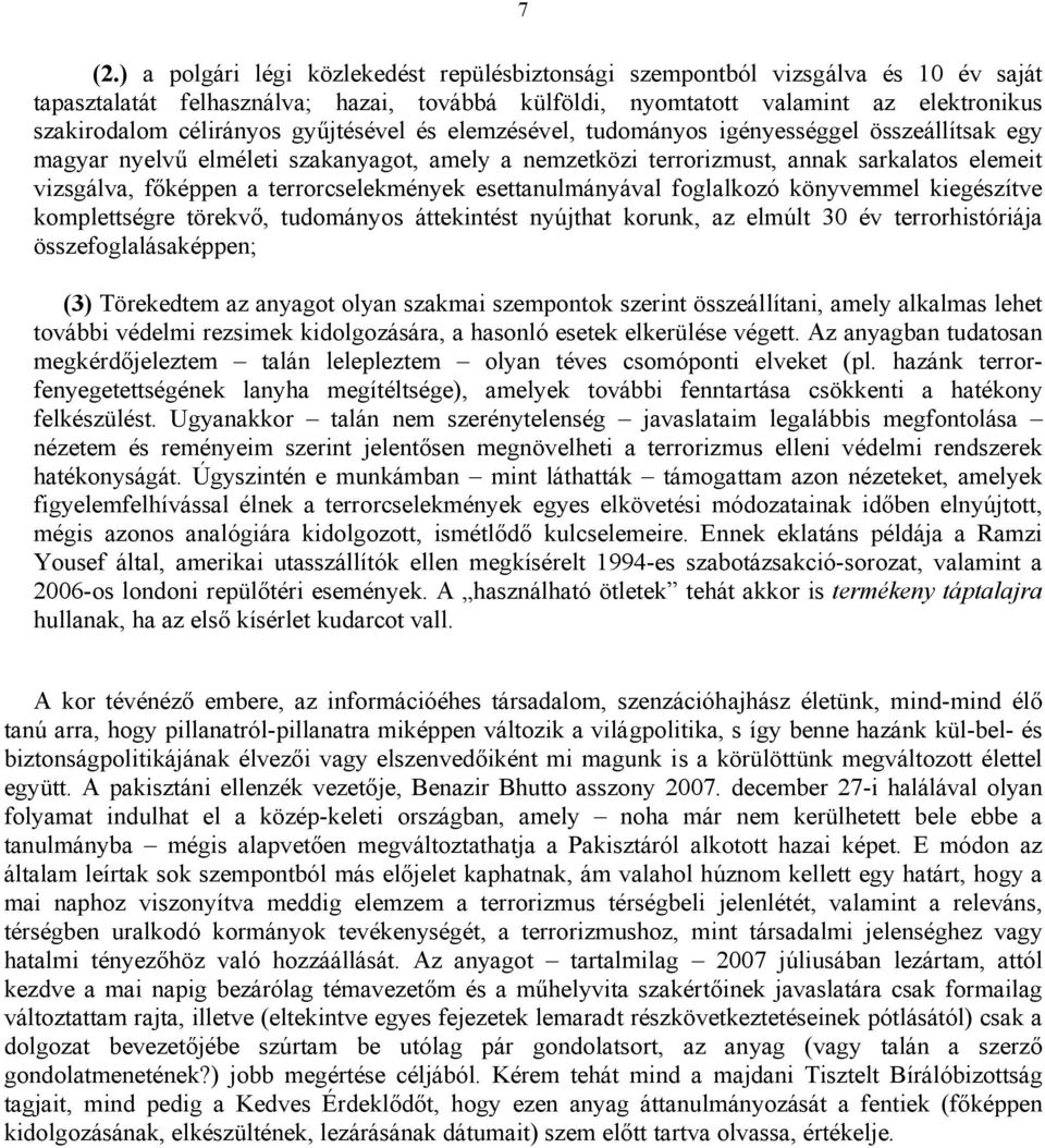 terrorcselekmények esettanulmányával foglalkozó könyvemmel kiegészítve komplettségre törekvő, tudományos áttekintést nyújthat korunk, az elmúlt 30 év terrorhistóriája összefoglalásaképpen; (3)