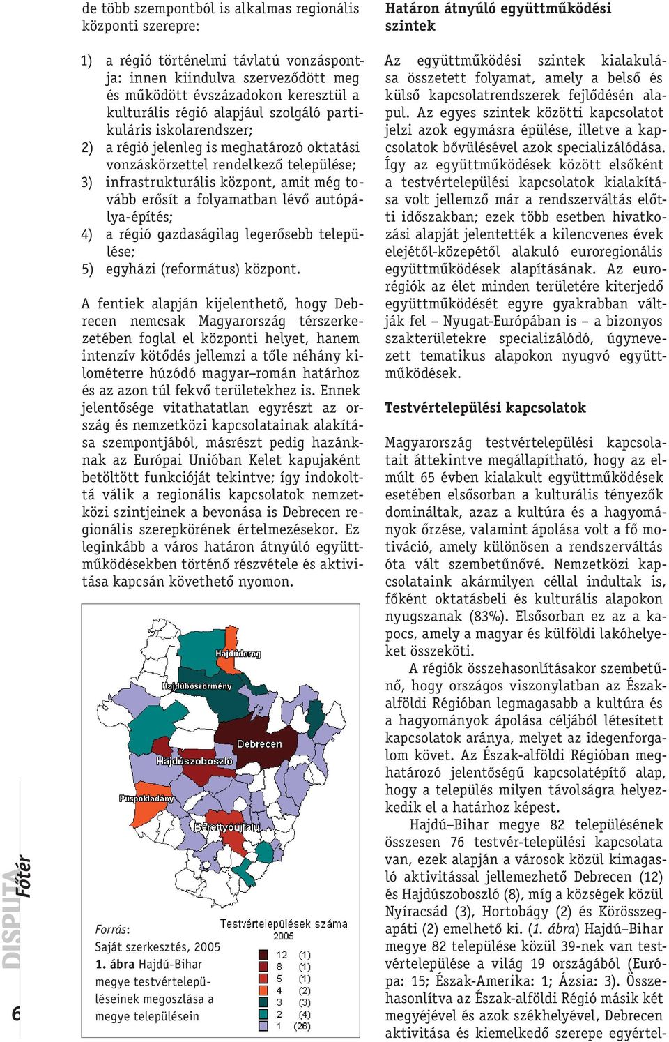 infrastrukturális központ, amit még tovább erősít a folyamatban lévő autópálya-építés; 4) a régió gazdaságilag legerősebb települése; 5) egyházi (református) központ.