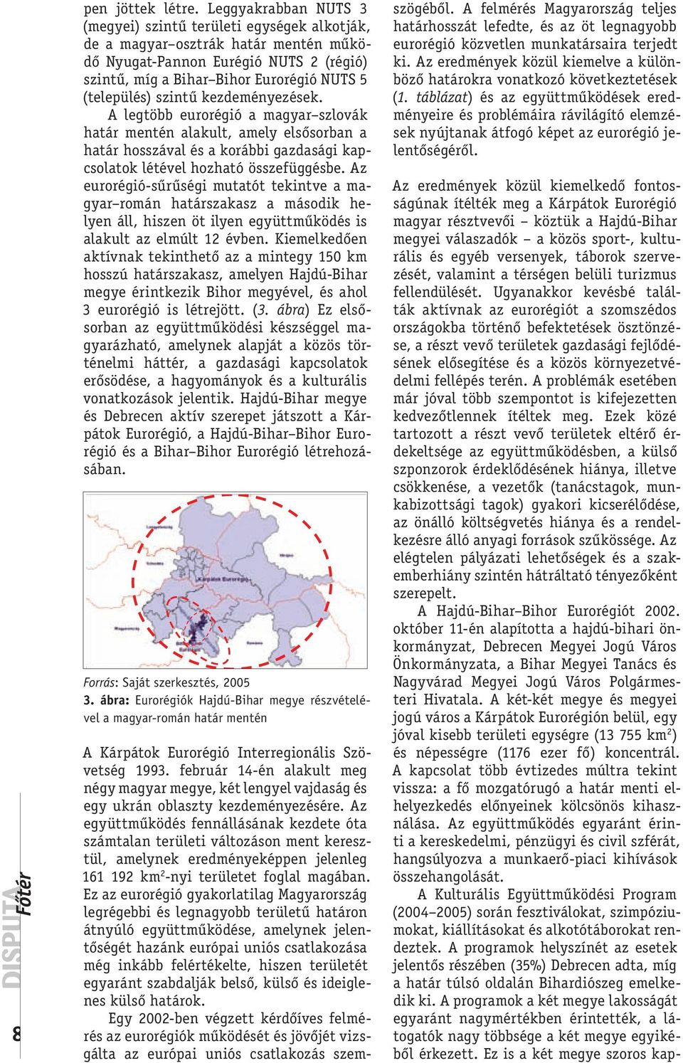 szintű kezdeményezések. A legtöbb eurorégió a magyar szlovák határ mentén alakult, amely elsősorban a határ hosszával és a korábbi gazdasági kapcsolatok létével hozható összefüggésbe.