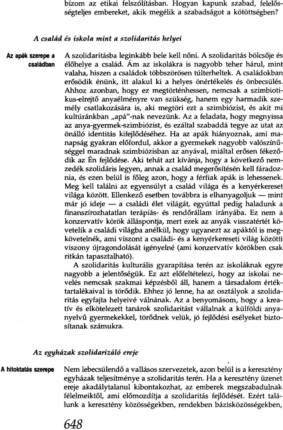 Ám az iskolákra is nagyobb teher hárul, mint valaha, hiszen a családok többszörösen túlterheltek. A családokban erősödik énünk, itt alakul ki a helyes önértékelés és önbecsülés.