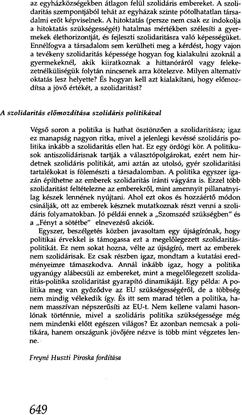 Ennélfogva a társadalom sem kerülheti meg a kérdést, hogy vajon a tevékeny szolidaritás képessége hogyan fog kialakulni azoknál a gyermekeknél, akik kiiratkoznak a hittanóráról vagy