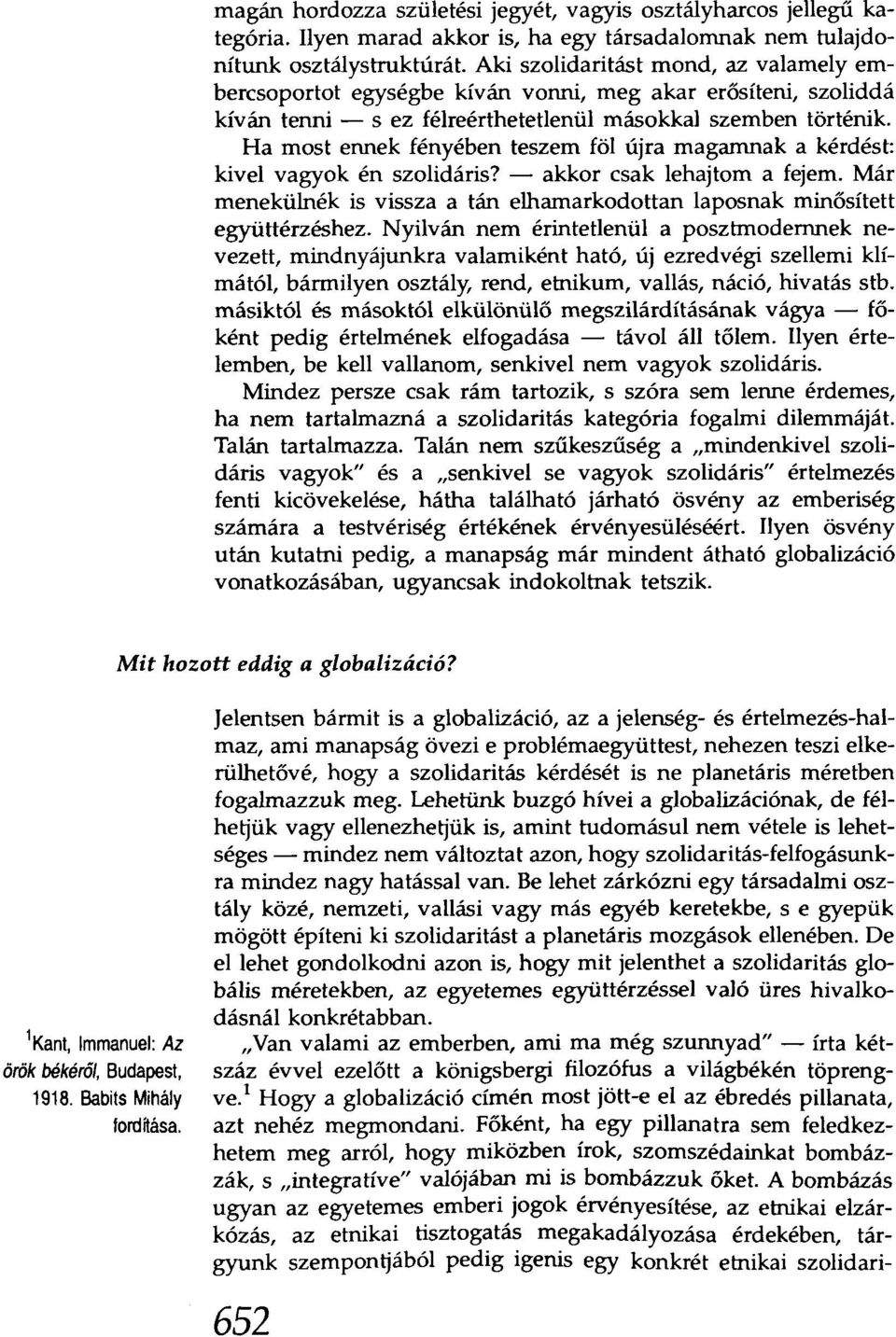 Ha most ennek fényében teszem föl újra magamnak a kérdést: kivel vagyok én szolidáris? - akkor csak lehajtom a fejem. Már menekülnék is vissza a tán elhamarkodottan laposnak minősített együttérzéshez.