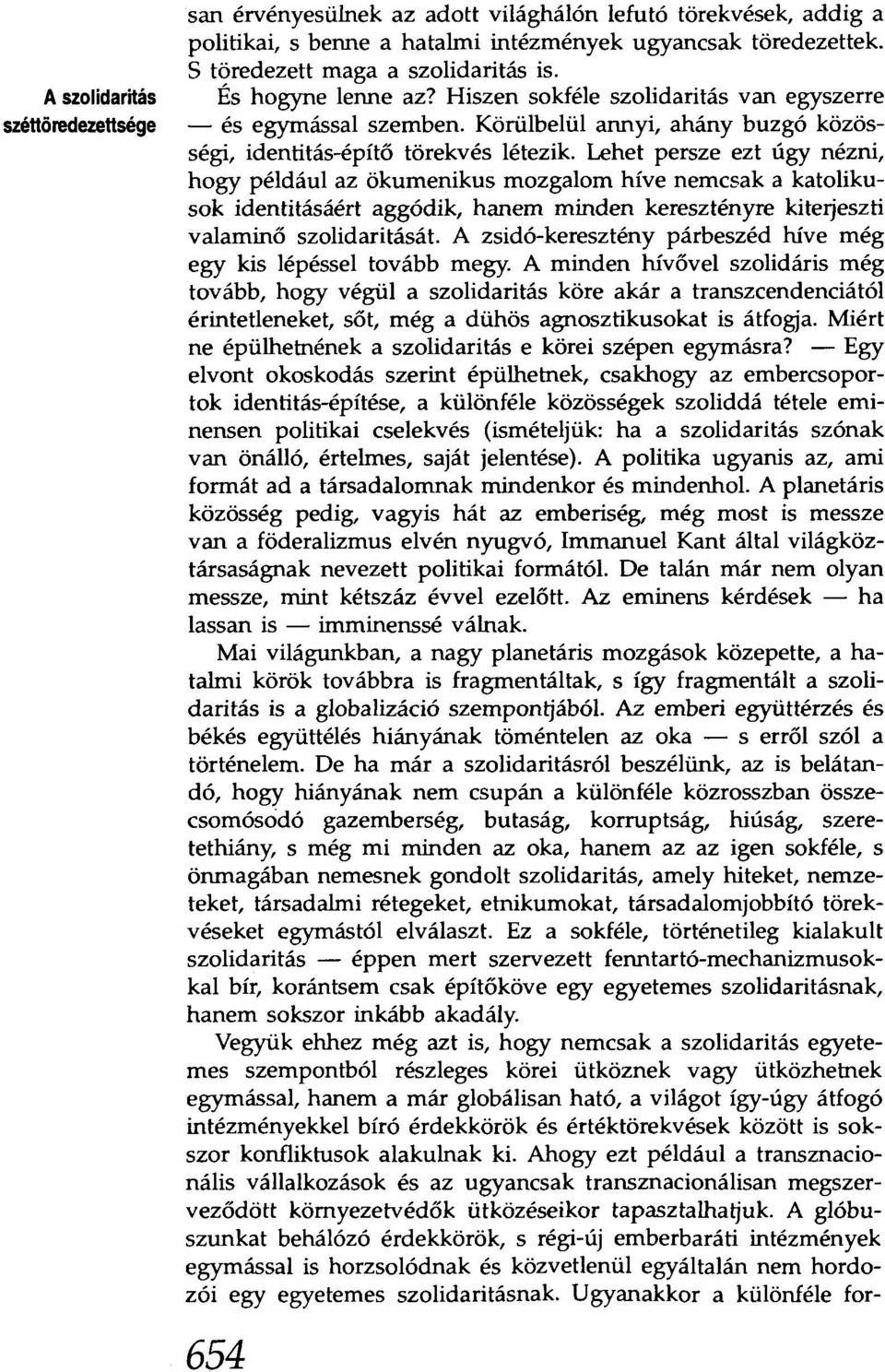 Lehet persze ezt úgy nézni, hogy például az ökumenikus mozgalom híve nemcsak a katolikusok identitásáért aggódik, hanem minden keresztényre kiterjeszti valaminő szolidaritását.