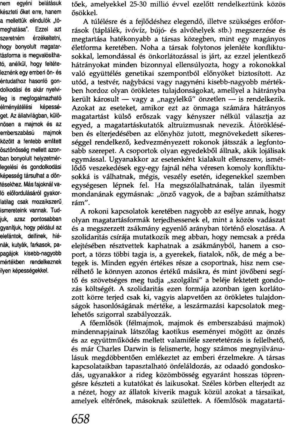 Az állatvilágban, külö nösen a majmok és az emberszabású majmok közölt a fentebb eml~elt ösztönösség mellett azonban bonyolult helyzetmérlegelési és gondolkodási képesség társulhat a oöntésekhez.