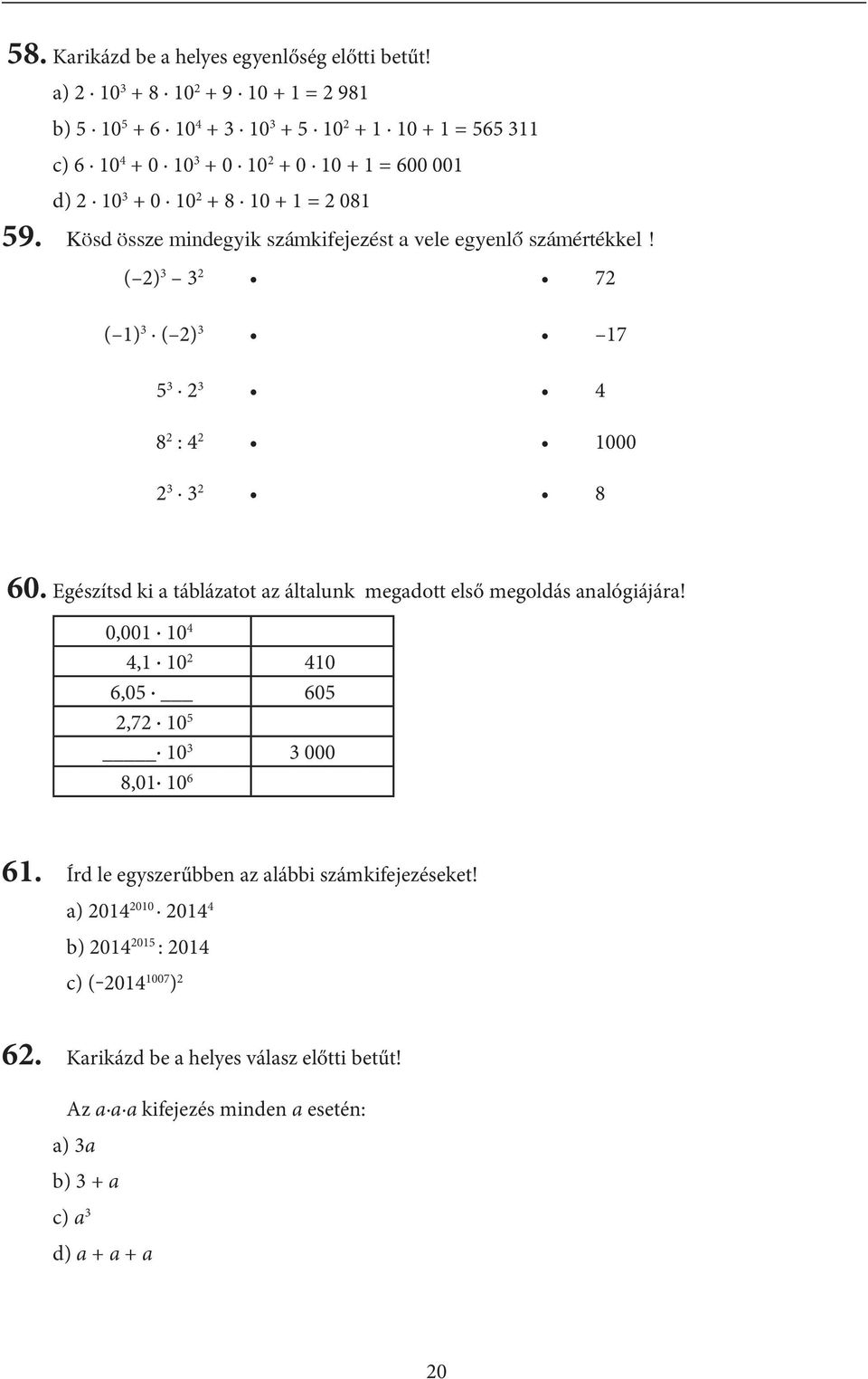 Kösd össze mindegyik számkifejezést a vele egyenlő számértékkel! ( ) 3 3 7 ( ) 3 ( ) 3 7 3 3 4 8 : 4 000 3 3 8 60.