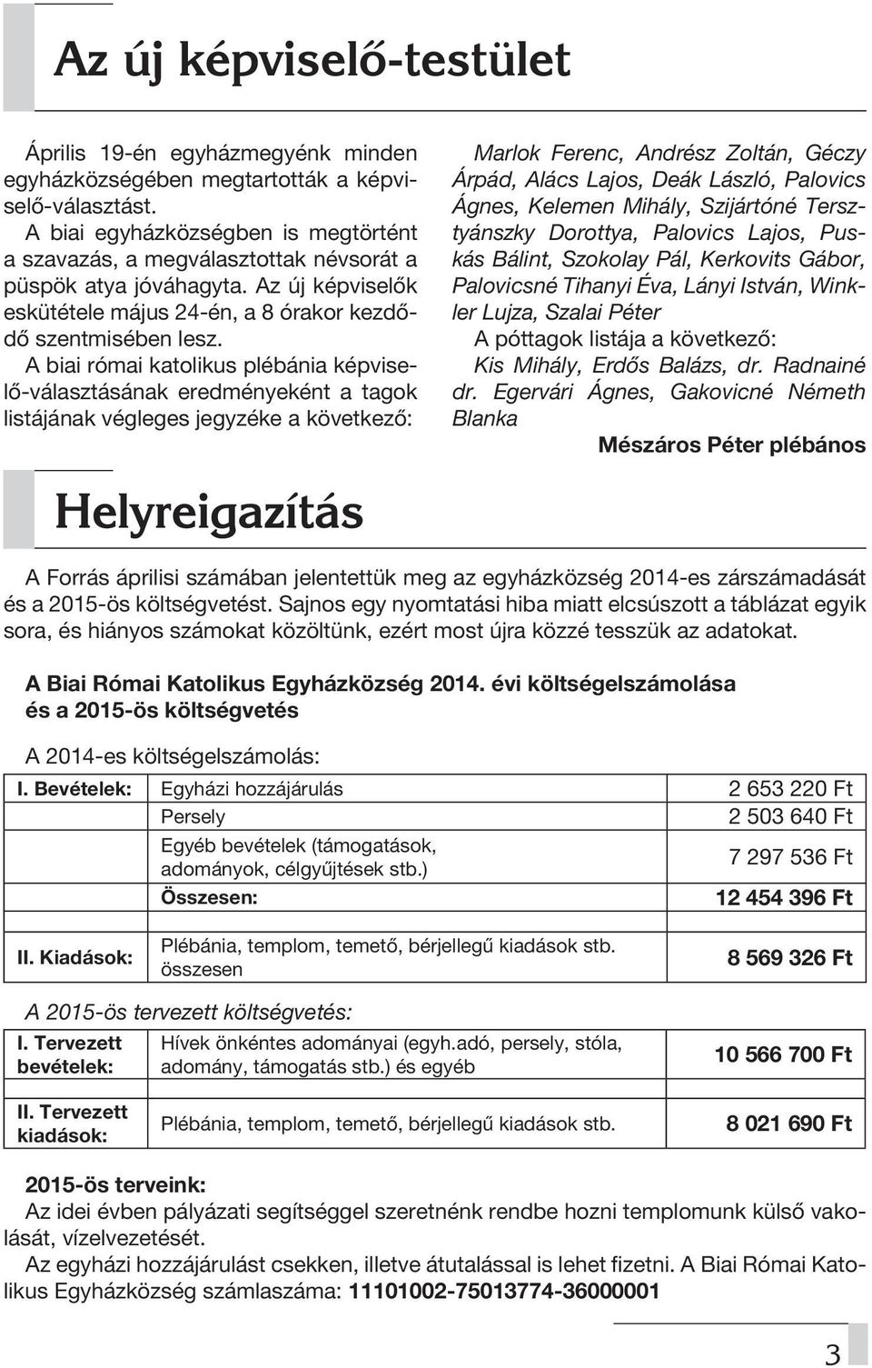 A biai római katolikus plébánia képviselő-választásának eredményeként a tagok listájának végleges jegyzéke a következő: Helyreigazítás Marlok Ferenc, Andrész Zoltán, Géczy Árpád, Alács Lajos, Deák