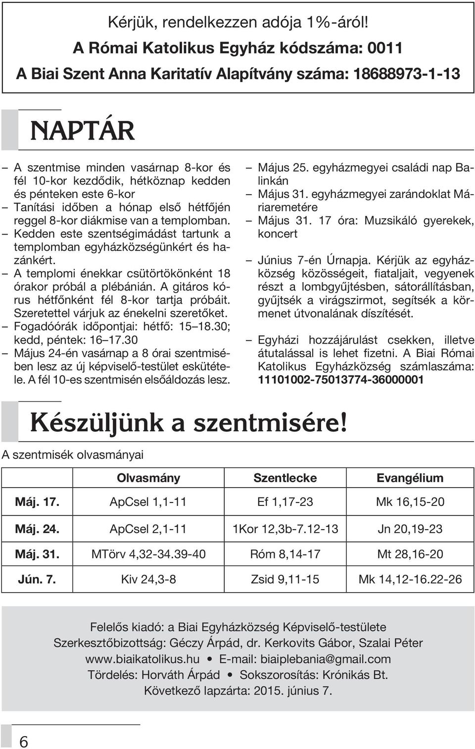 6-kor Tanítási időben a hónap első hétfőjén reggel 8-kor diákmise van a templomban. Kedden este szentségimádást tartunk a templomban egyházközségünkért és hazánkért.