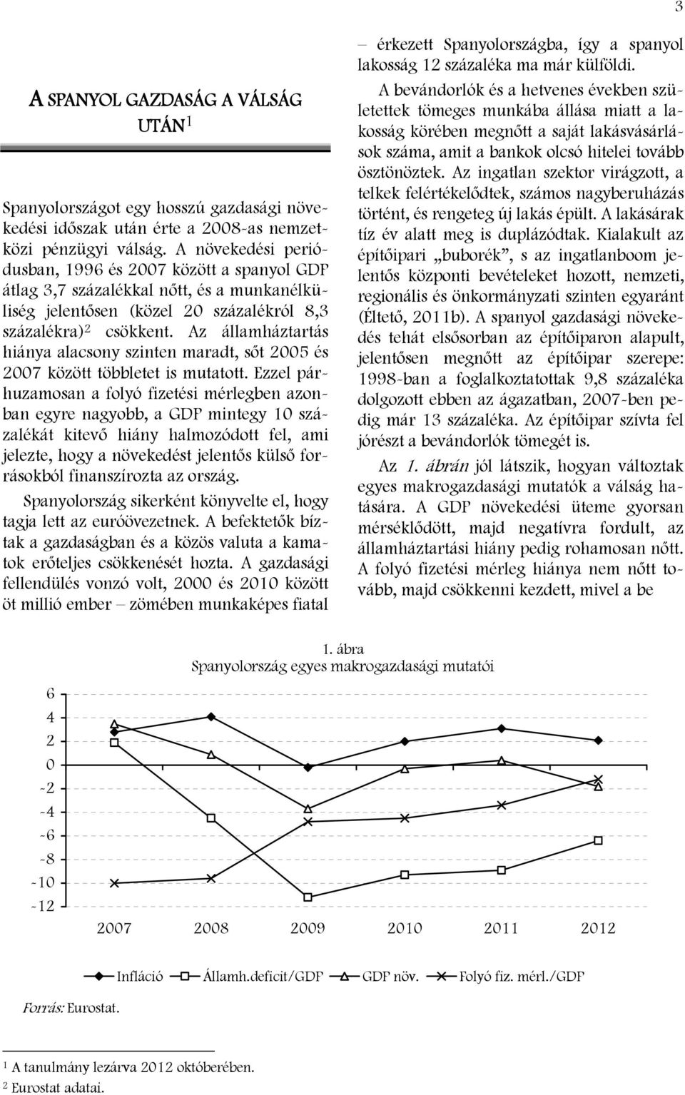 Az államháztartás hiánya alacsony szinten maradt, sőt 2005 és 2007 között többletet is mutatott.