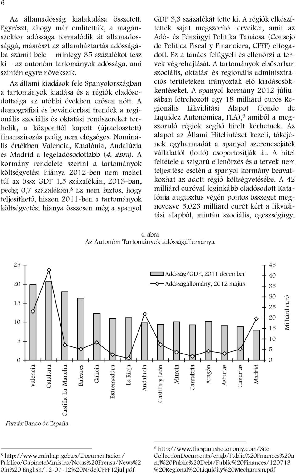 ami szintén egyre növekszik. Az állami kiadások fele Spanyolországban a tartományok kiadása és a régiók eladósodottsága az utóbbi években erősen nőtt.