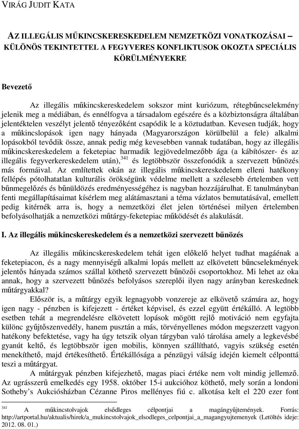 Kevesen tudják, hogy a mőkincslopások igen nagy hányada (Magyarországon körülbelül a fele) alkalmi lopásokból tevıdik össze, annak pedig még kevesebben vannak tudatában, hogy az illegális