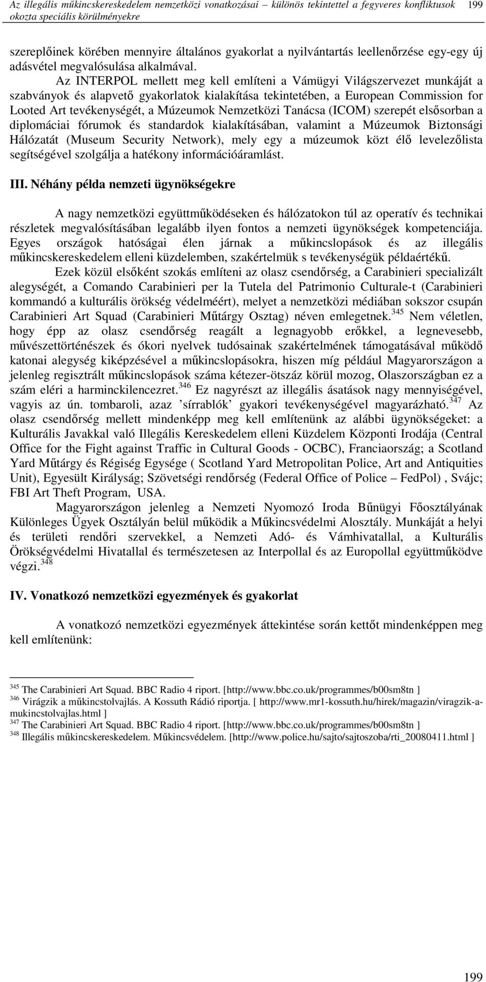 Az INTERPOL mellett meg kell említeni a Vámügyi Világszervezet munkáját a szabványok és alapvetı gyakorlatok kialakítása tekintetében, a European Commission for Looted Art tevékenységét, a Múzeumok