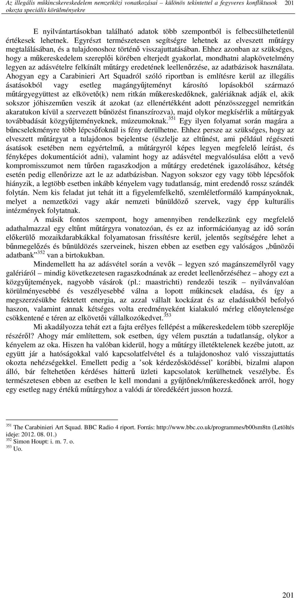 Ehhez azonban az szükséges, hogy a mőkereskedelem szereplıi körében elterjedt gyakorlat, mondhatni alapkövetelmény legyen az adásvételre felkínált mőtárgy eredetének leellenırzése, az adatbázisok