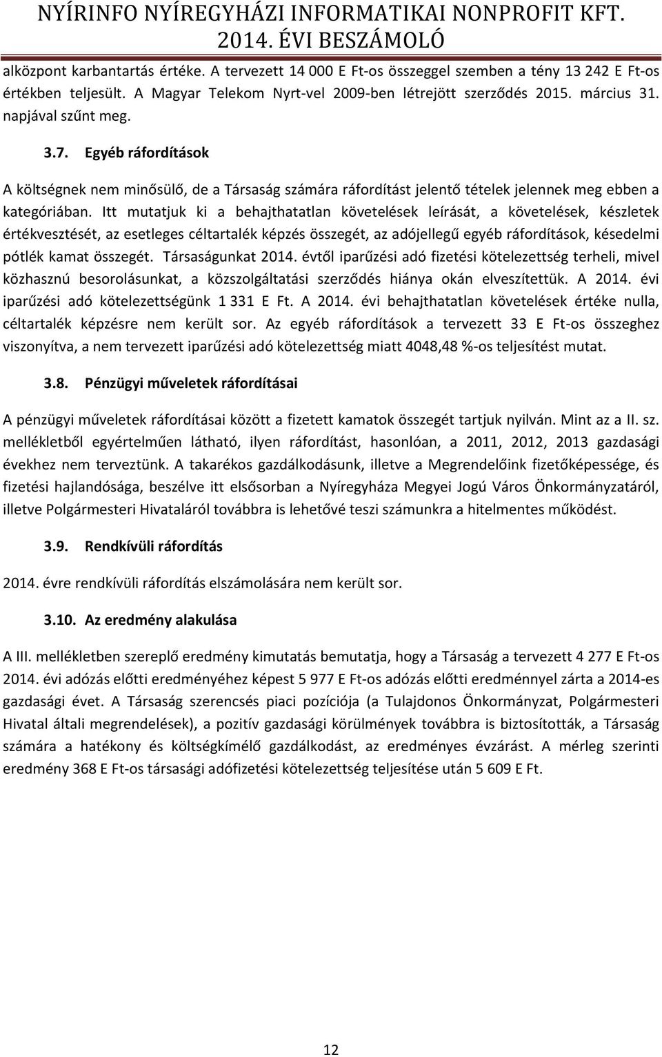 Egyéb ráfordítások A költségnek nem minősülő, de a Társaság számára ráfordítást jelentő tételek jelennek meg ebben a kategóriában.