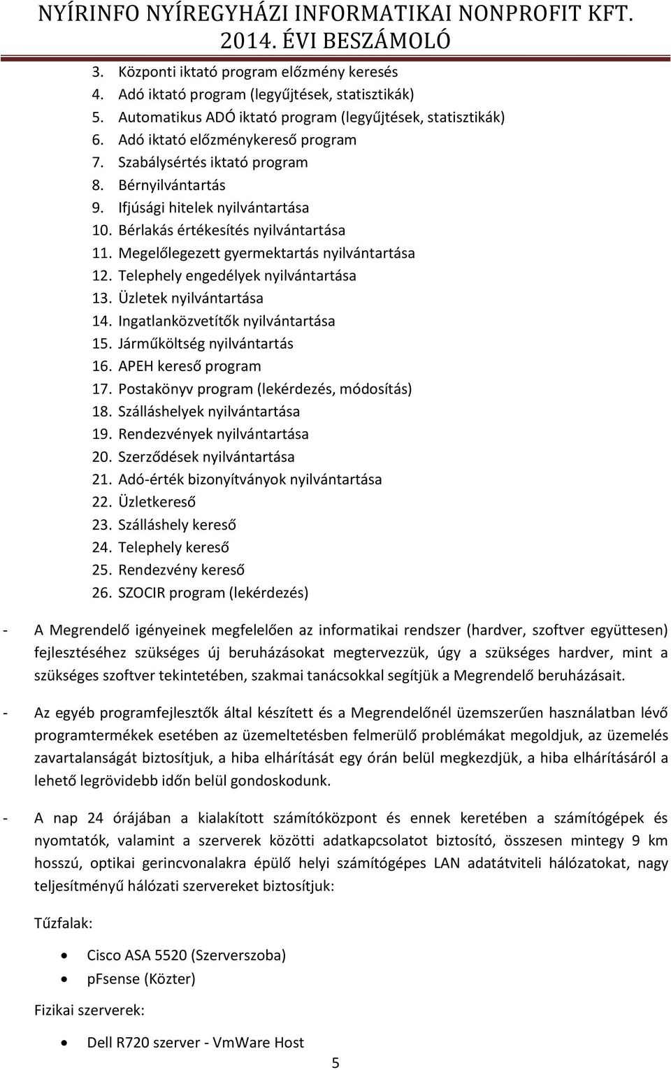 Bérlakás értékesítés nyilvántartása 11. Megelőlegezett gyermektartás nyilvántartása 12. Telephely engedélyek nyilvántartása 13. Üzletek nyilvántartása 14. Ingatlanközvetítők nyilvántartása 15.