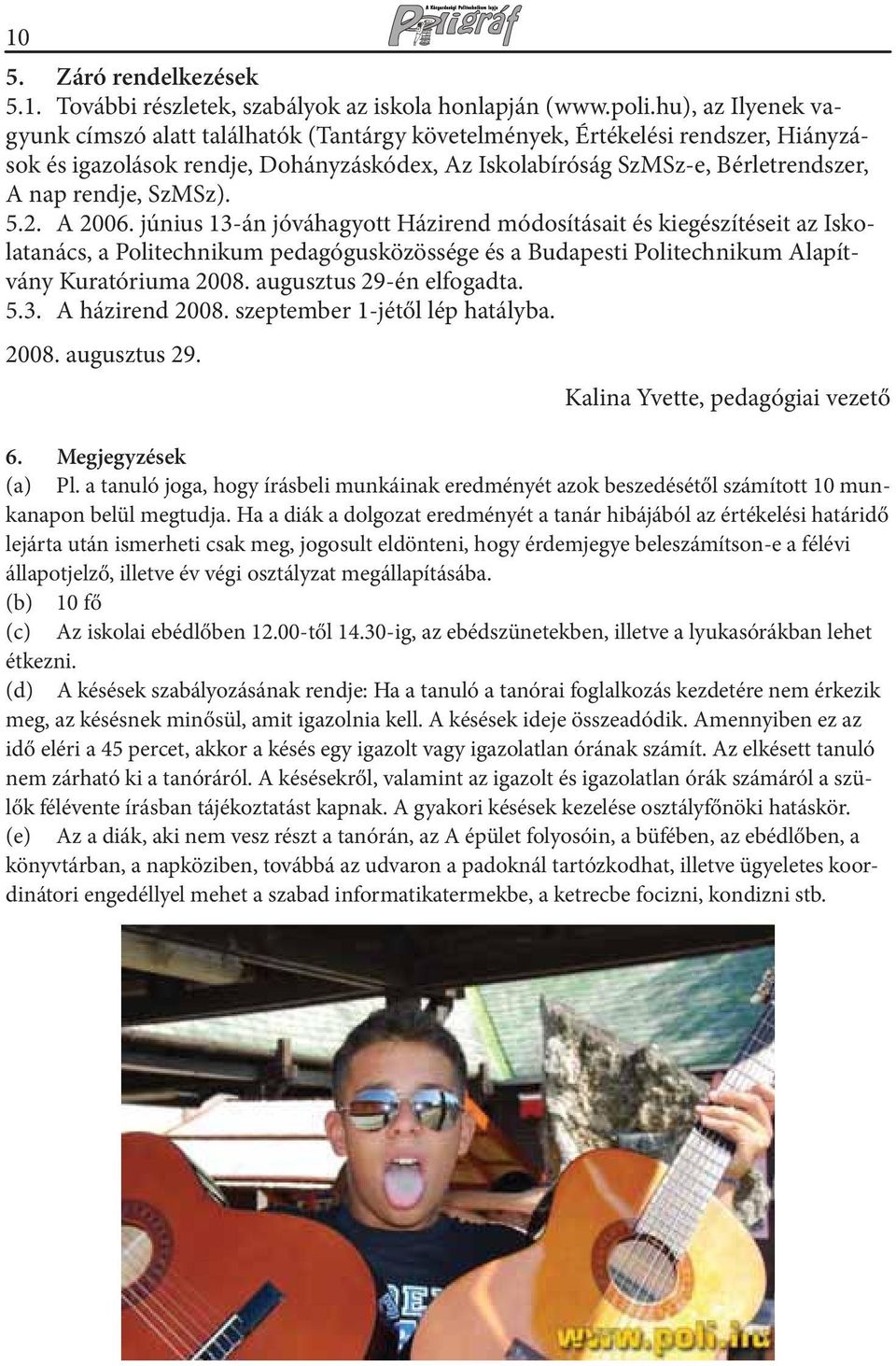 SzMSz). 5.2. A 2006. június 13-án jóváhagyott Házirend módosításait és kiegészítéseit az Iskolatanács, a Politechnikum pedagógusközössége és a Budapesti Politechnikum Alapítvány Kuratóriuma 2008.