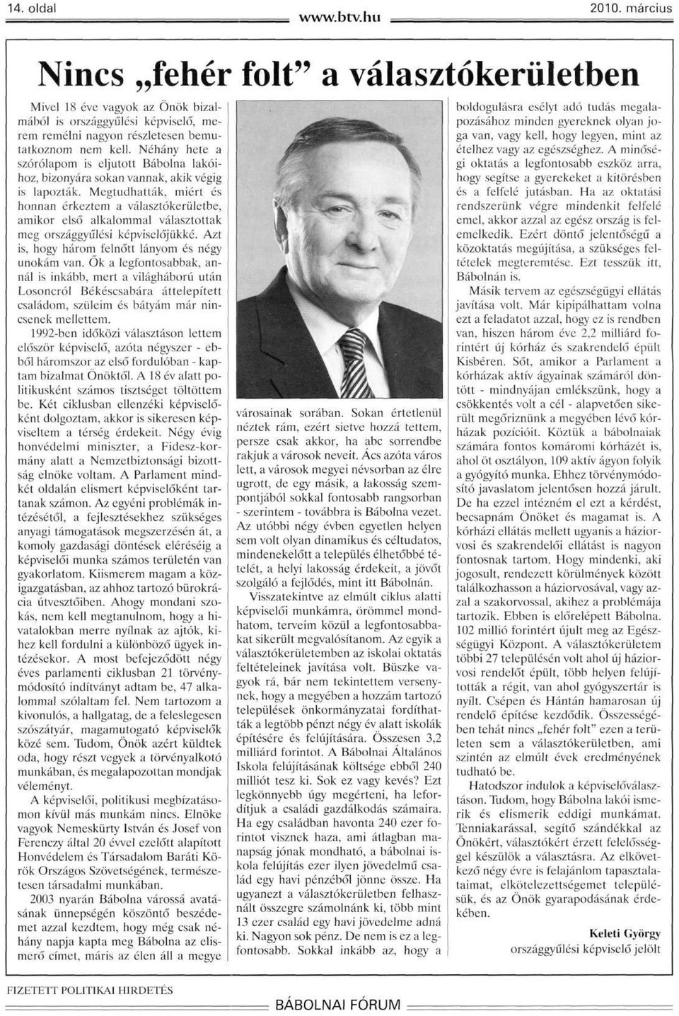 Megtudhatták, miért és honnan érkeztem a választókerületbe, amikor első alkalommal választottak meg országgyűlési képviselőjükké. Azt is, hogy három felnőtt lányom és négy unokám van.