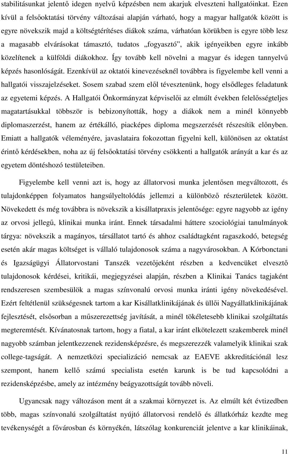 elvárásokat támasztó, tudatos fogyasztó, akik igényeikben egyre inkább közelítenek a külföldi diákokhoz. Így tovább kell növelni a magyar és idegen tannyelvő képzés hasonlóságát.