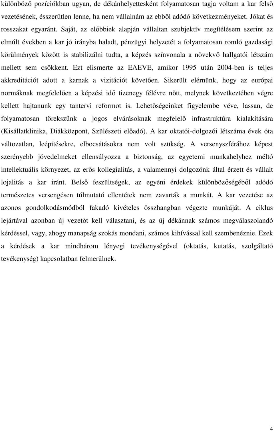 tudta, a képzés színvonala a növekvı hallgatói létszám mellett sem csökkent. Ezt elismerte az EAEVE, amikor 1995 után 2004-ben is teljes akkreditációt adott a karnak a vizitációt követıen.