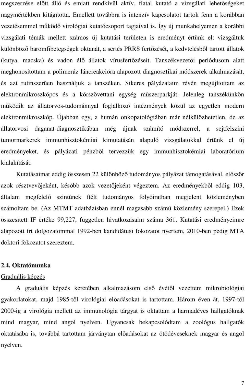 Így új munkahelyemen a korábbi vizsgálati témák mellett számos új kutatási területen is eredményt értünk el: vizsgáltuk különbözı baromfibetegségek oktanát, a sertés PRRS fertızését, a kedvtelésbıl