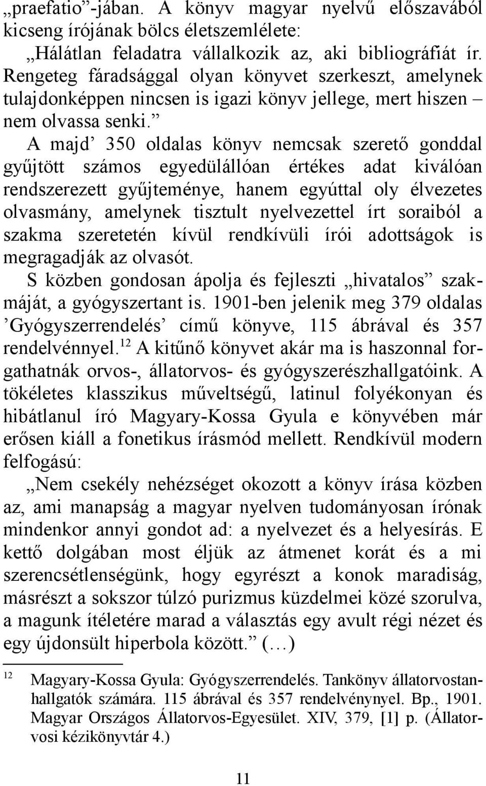 A majd 350 oldalas könyv nemcsak szerető gonddal gyűjtött számos egyedülállóan értékes adat kiválóan rendszerezett gyűjteménye, hanem egyúttal oly élvezetes olvasmány, amelynek tisztult nyelvezettel