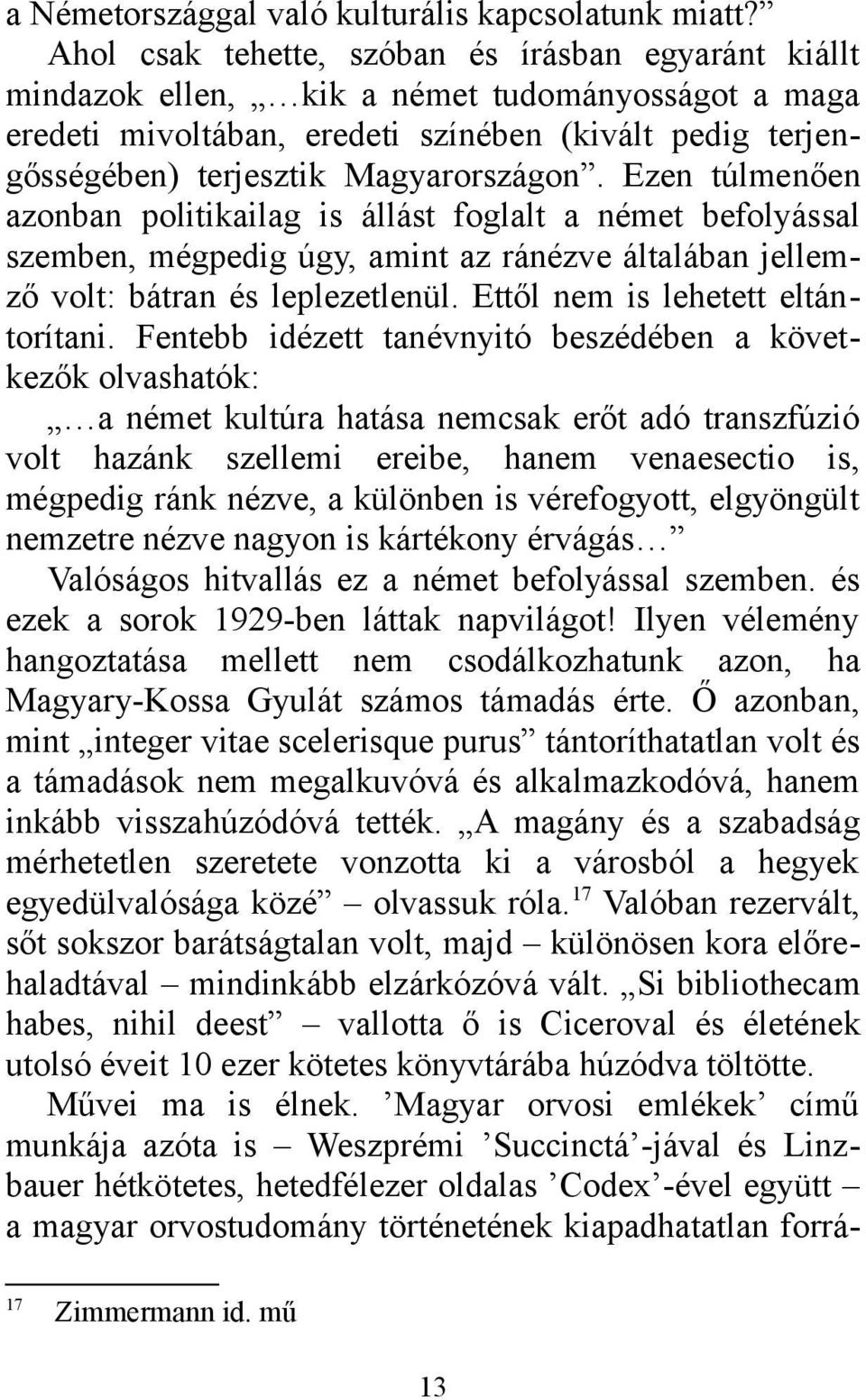 Ezen túlmenően azonban politikailag is állást foglalt a német befolyással szemben, mégpedig úgy, amint az ránézve általában jellemző volt: bátran és leplezetlenül. Ettől nem is lehetett eltántorítani.