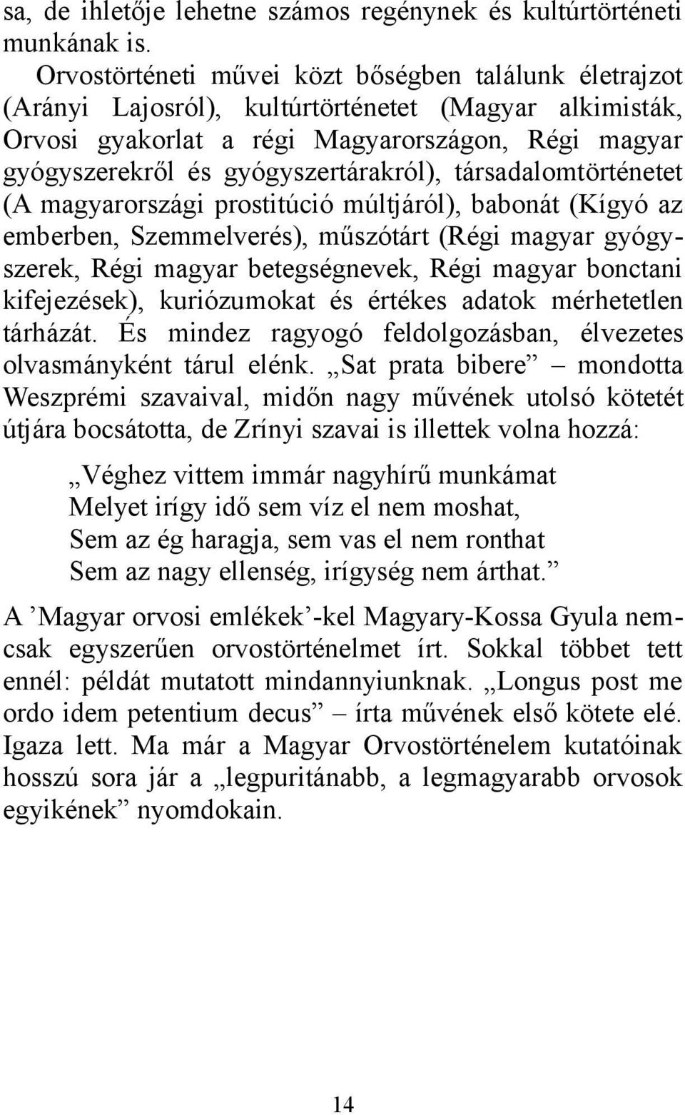 gyógyszertárakról), társadalomtörténetet (A magyarországi prostitúció múltjáról), babonát (Kígyó az emberben, Szemmelverés), műszótárt (Régi magyar gyógyszerek, Régi magyar betegségnevek, Régi magyar