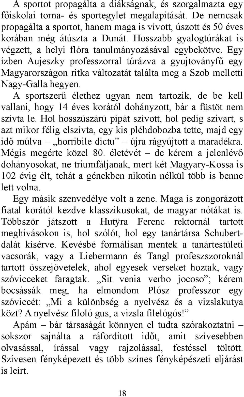 Egy ízben Aujeszky professzorral túrázva a gyujtoványfű egy Magyarországon ritka változatát találta meg a Szob melletti Nagy-Galla hegyen.