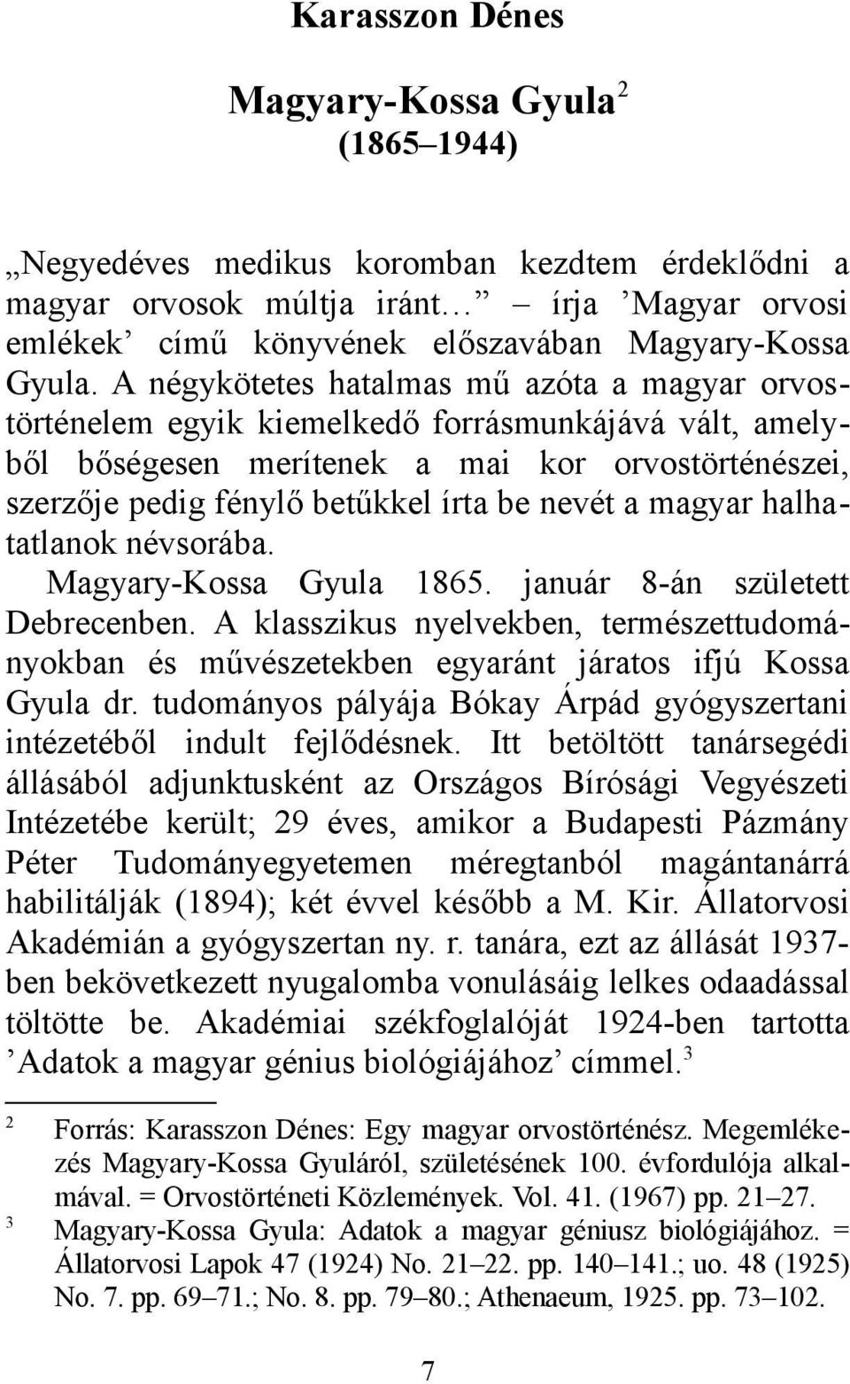 A négykötetes hatalmas mű azóta a magyar orvostörténelem egyik kiemelkedő forrásmunkájává vált, amelyből bőségesen merítenek a mai kor orvostörténészei, szerzője pedig fénylő betűkkel írta be nevét a