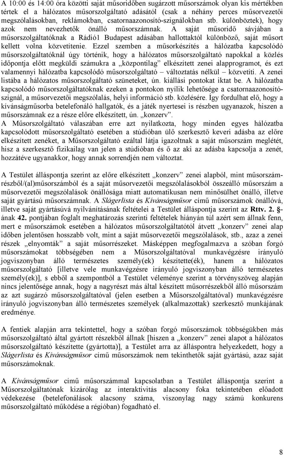 A saját műsoridő sávjában a műsorszolgáltatóknak a Rádió1 Budapest adásában hallottaktól különböző, saját műsort kellett volna közvetítenie.