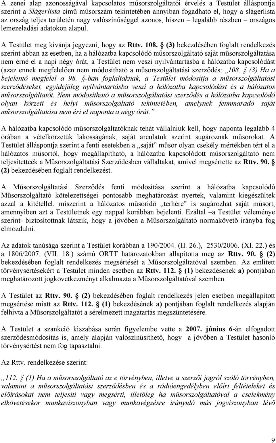 (3) bekezdésében foglalt rendelkezés szerint abban az esetben, ha a hálózatba kapcsolódó műsorszolgáltató saját műsorszolgáltatása nem érné el a napi négy órát, a Testület nem veszi nyilvántartásba a