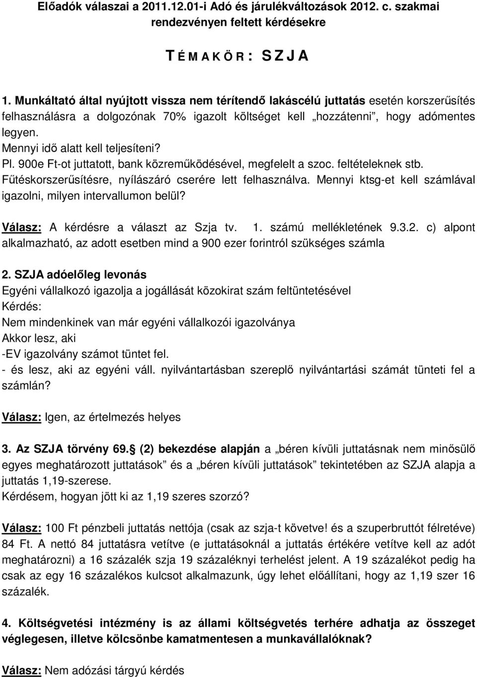 Mennyi idő alatt kell teljesíteni? Pl. 900e Ft-ot juttatott, bank közreműködésével, megfelelt a szoc. feltételeknek stb. Fűtéskorszerűsítésre, nyílászáró cserére lett felhasználva.