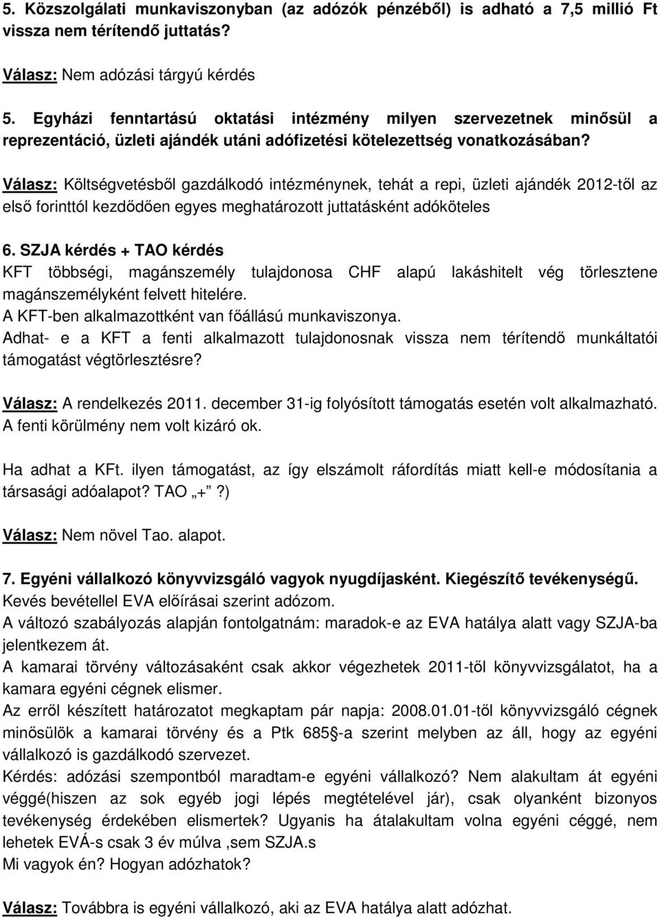 Válasz: Költségvetésből gazdálkodó intézménynek, tehát a repi, üzleti ajándék 2012-től az első forinttól kezdődően egyes meghatározott juttatásként adóköteles 6.